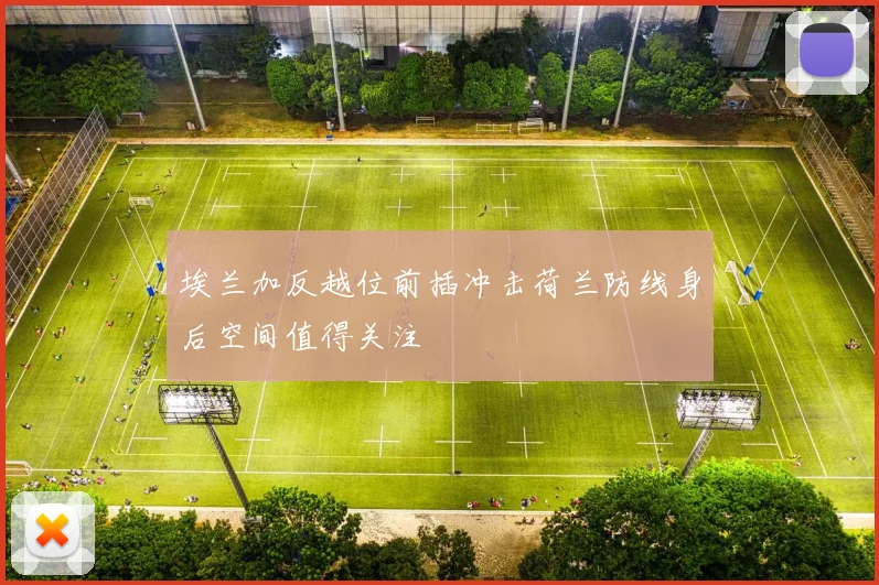 埃兰加反越位前插冲击荷兰防线身后空间值得关注