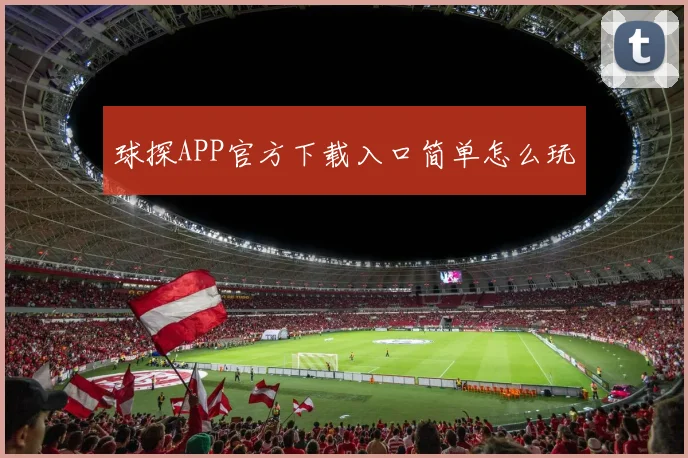 球探APP官方下载入口简单怎么玩
